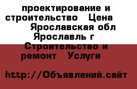 проектирование и строительство › Цена ­ 1 000 - Ярославская обл., Ярославль г. Строительство и ремонт » Услуги   